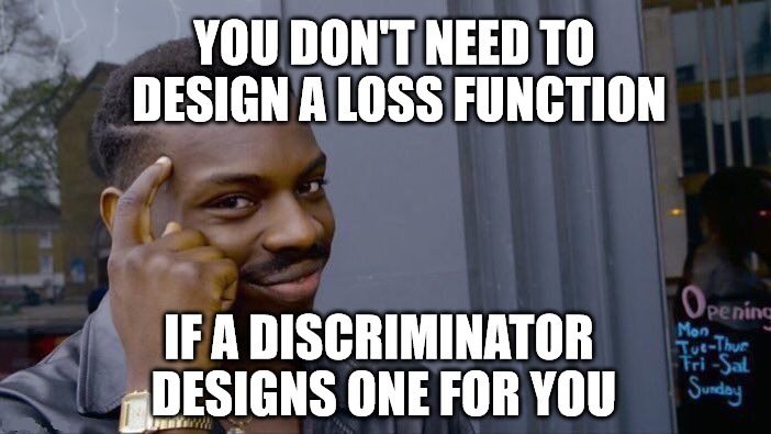 You don't need to design a loss function if a discriminator can design one for you